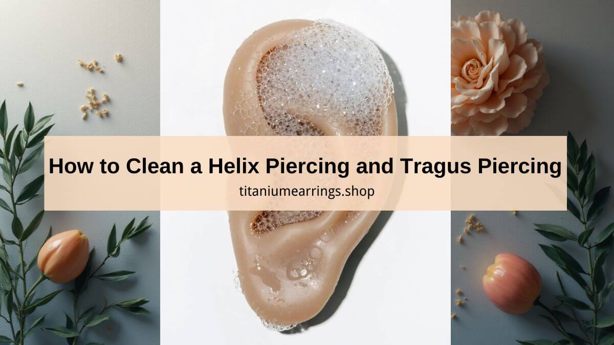 How to Clean a Helix Piercing and Tragus Piercing