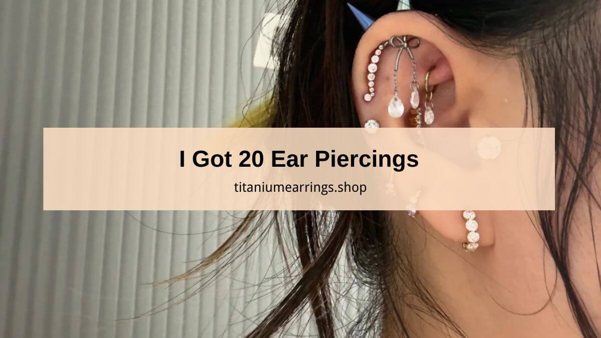 I got 20 ear piercings